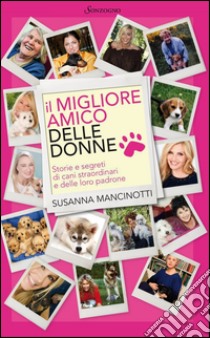 Il migliore amico delle donne: Storie e segreti di cani straordinari e delle loro padrone. E-book. Formato EPUB ebook di Susanna Mancinotti