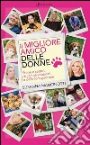 Il migliore amico delle donne: Storie e segreti di cani straordinari e delle loro padrone. E-book. Formato EPUB ebook