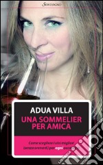 Una sommelier per amica: Come scegliere i vini migliori (senza svenarti) per ogni occasione. E-book. Formato EPUB