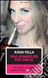 Una sommelier per amica: Come scegliere i vini migliori (senza svenarti) per ogni occasione. E-book. Formato EPUB ebook