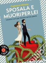 Sposala e muori per lei: Uomini veri per donne senza paura. E-book. Formato PDF