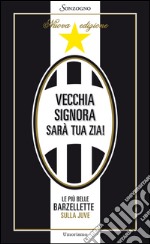 Vecchia signora sarà tua zia!: Le più belle barzellette sulla Juve. E-book. Formato EPUB