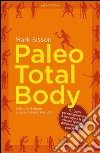 Paleo Total Body: 21 giorni per riprogrammare il tuo corpo con i principi dell'alimentazione paleolitica. E-book. Formato EPUB ebook