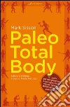 Paleo Total Body: 21 giorni per riprogrammare il tuo corpo con i principi dell'alimentazione paleolitica. E-book. Formato PDF ebook