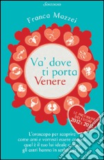 Va' dove ti porta Venere: L'oroscopo per scoprire come ami e vorresti essere amata, qual è il tuo lui ideale e cosa gli astri hanno in serbo per te. E-book. Formato EPUB ebook