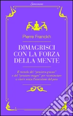 Dimagrisci con la forza della mente: Il metodo del "pensiero grasso" e del "pensiero magro" per ricominciare. E-book. Formato PDF
