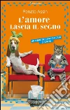 L'amore lascia il segno. E-book. Formato EPUB ebook di Renato Assin