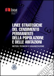 Linee strategiche del Censimento permanente della popolazione e delle abitazioni: Metodi, tecniche ed organizzazione. E-book. Formato PDF ebook di Istat