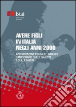 Avere figli in Italia negli anni 2000: Approfondimenti dalle indagini campionarie sulle nascite e sulle madri. E-book. Formato PDF ebook