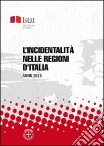 L'incidentalità nelle regioni d'Italia: Anno 2013. E-book. Formato PDF ebook di Istat