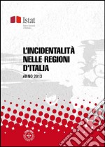 L'incidentalità nelle regioni d'Italia: Anno 2013. E-book. Formato PDF ebook