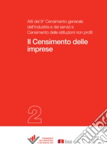 Il Censimento delle imprese: Atti del 9° Censimento dell’industria e dei servizi e Censimento delle istituzioni non profit - 2. E-book. Formato PDF ebook di Istat