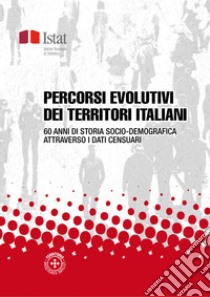 Percorsi evolutivi dei territori italiani: 60 anni di storia socio-demografica attraverso i dati censuari. E-book. Formato PDF ebook di Istat