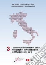 Atti del 15° Censimento generale della popolazione e delle abitazioni : 3 – I contenuti informativi della rilevazione, la validazione e diffusione dei dati. E-book. Formato PDF ebook