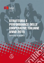 Struttura e performance delle cooperative italiane - Anno 2015: Anno 2015 Rapporto di ricerca. E-book. Formato PDF ebook