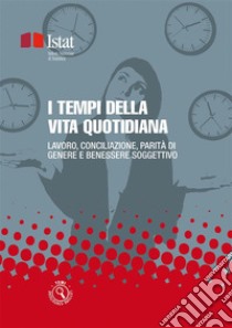 I tempi della vita quotidiana : Lavoro, conciliazione, parità di genere e benessere soggettivo. E-book. Formato PDF ebook