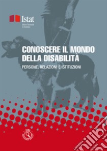 Conoscere il mondo della disabilità: persone, relazioni e istituzioni. E-book. Formato PDF ebook di Istat