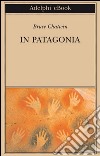 In Patagonia. E-book. Formato EPUB ebook di Bruce Chatwin