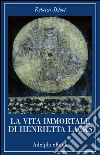 La vita immortale di Henrietta Lacks. E-book. Formato EPUB ebook