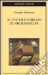 Il piccolo libraio di Archangelsk. E-book. Formato EPUB ebook di Georges Simenon