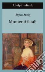 Momenti fatali. Quattordici miniature storiche. E-book. Formato EPUB ebook