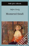 Momenti fatali. Quattordici miniature storiche. E-book. Formato EPUB ebook