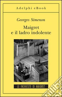Maigret e il ladro indolente: Le inchieste di Maigret (54 di 75). E-book. Formato EPUB ebook