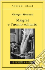 Maigret e l’uomo solitario: Le inchieste di Maigret (71 di 75). E-book. Formato EPUB ebook