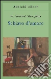 Schiavo d'amore. E-book. Formato EPUB ebook di W. Somerset Maugham