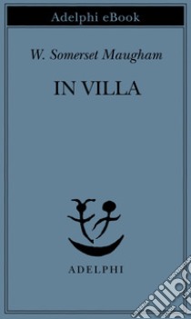 In villa. E-book. Formato EPUB ebook di W. Somerset Maugham