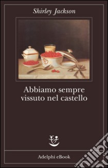 Abbiamo sempre vissuto nel castello. E-book. Formato EPUB ebook di Shirley Jackson