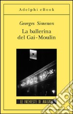 La ballerina del Gai-Moulin: Le inchieste di Maigret (3 di 75). E-book. Formato EPUB ebook