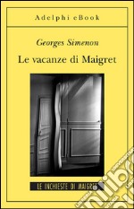 Le vacanze di Maigret: Le inchieste di Maigret (23 di 75). E-book. Formato EPUB ebook