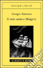 Il mio amico Maigret: Le inchieste di Maigret (25 di 75). E-book. Formato EPUB ebook