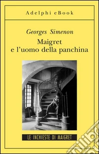 Maigret e l’uomo della panchina: Le inchieste di Maigret (44 di 75). E-book. Formato EPUB ebook