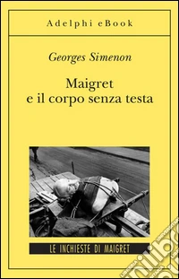 Maigret e il corpo senza testa: Le inchieste di Maigret (49 di 75). E-book. Formato EPUB ebook