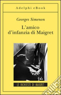 L'amico di infanzia di Maigret: Le inchieste di Maigret (70 di 75). E-book. Formato EPUB ebook di Georges Simenon
