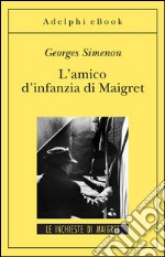 L’amico d’infanzia di Maigret: Le inchieste di Maigret (70 di 75). E-book. Formato EPUB ebook