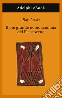 Il più grande uomo scimmia del Pleistocene. E-book. Formato EPUB ebook