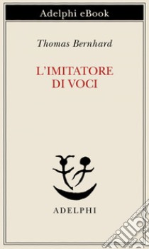 L'imitatore di voci. E-book. Formato EPUB ebook di Thomas Bernhard