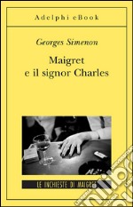 Maigret e il signor Charles: Le inchieste di Maigret (75 di 75). E-book. Formato EPUB ebook