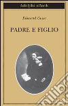 Padre e figlio. Studio di due temperamenti. E-book. Formato EPUB ebook di Edmund Gosse