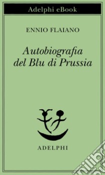Autobiografia del Blu di Prussia. E-book. Formato EPUB ebook di Ennio Flaiano
