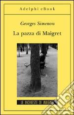 La pazza di Maigret: Le inchieste di Maigret (73 di 75). E-book. Formato EPUB ebook