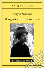 Maigret e l’informatore: Le inchieste di Maigret (74 di 75). E-book. Formato EPUB ebook