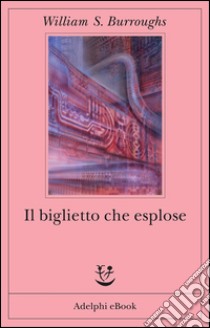 Il biglietto che esplose. E-book. Formato EPUB ebook di William S. Burroughs