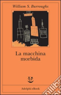 La macchina morbida. E-book. Formato EPUB ebook di William S. Burroughs