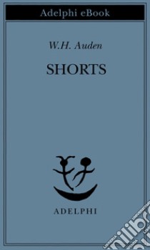 Shorts. E-book. Formato EPUB ebook di W.H. Auden