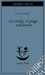 La verità, vi prego, sull'amore. E-book. Formato EPUB ebook