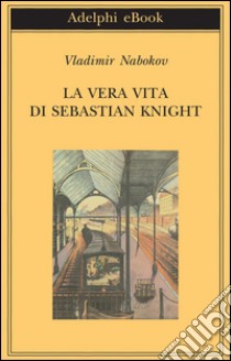 La vera vita di Sebastian Knight. E-book. Formato EPUB ebook di Vladimir Nabokov